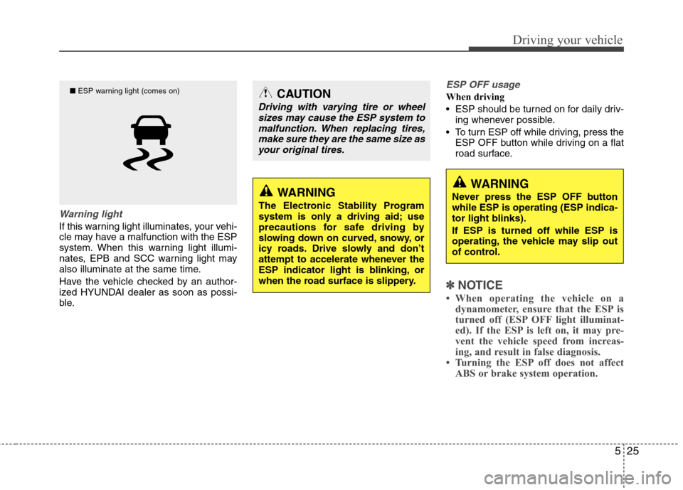 Hyundai Equus 2010  Owners Manual 525
Driving your vehicle
Warning light
If this warning light illuminates, your vehi- 
cle may have a malfunction with the ESP
system. When this warning light illumi-
nates, EPB and SCC warning light m