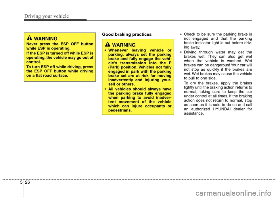 Hyundai Equus 2010  Owners Manual Driving your vehicle
26
5
Good braking practices  Check to be sure the parking brake is
not engaged and that the parking 
brake indicator light is out before driv-
ing away.
 Driving through water may
