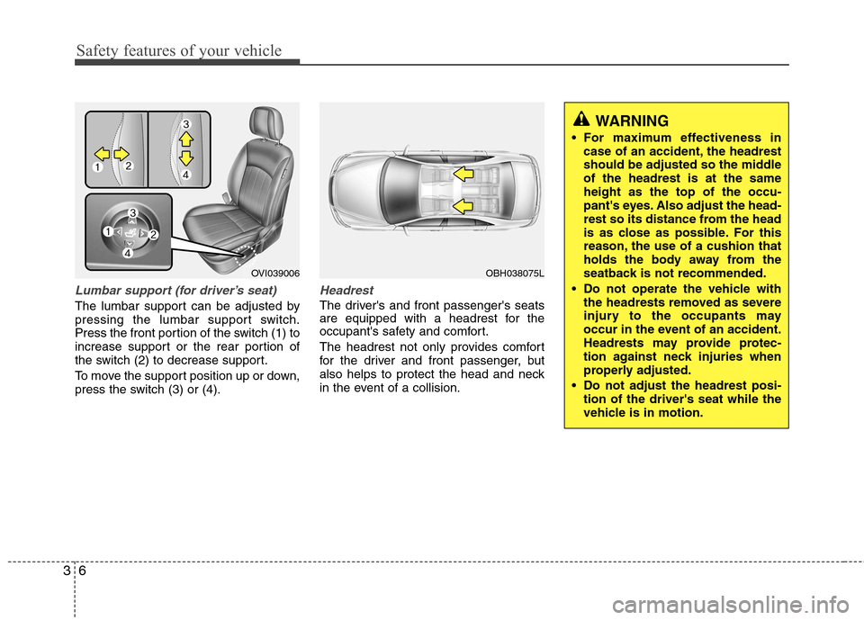 Hyundai Equus 2010 Owners Guide Safety features of your vehicle
6
3
Lumbar support (for driver’s seat)
The lumbar support can be adjusted by
pressing the lumbar support switch.
Press the front portion of the switch (1) to
increas Hyundai Equus 2010 Owners Guide Safety features of your vehicle
6
3
Lumbar support (for driver’s seat)
The lumbar support can be adjusted by
pressing the lumbar support switch.
Press the front portion of the switch (1) to
increas