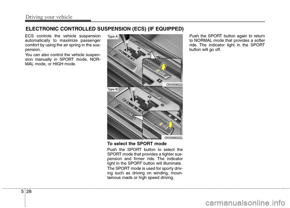 Hyundai Equus 2010  Owners Manual Driving your vehicle
28
5
ELECTRONIC CONTROLLED SUSPENSION (ECS) (IF EQUIPPED)
ECS controls the vehicle suspension 
automatically to maximize passenger
comfort by using the air spring in the sus-pensi