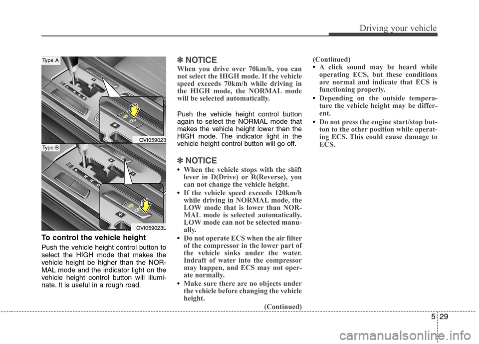 Hyundai Equus 2010  Owners Manual 529
Driving your vehicle
To control the vehicle height 
Push the vehicle height control button to 
select the HIGH mode that makes the
vehicle height be higher than the NOR-MAL mode and the indicator 