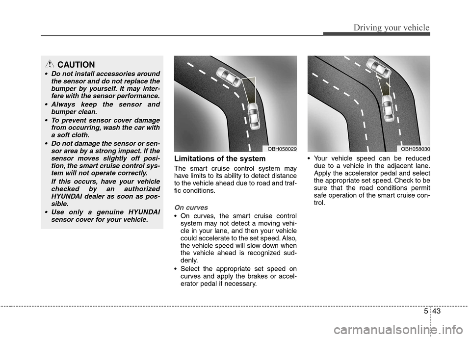 Hyundai Equus 2010  Owners Manual 543
Driving your vehicle
Limitations of the system 
The smart cruise control system may 
have limits to its ability to detect distance
to the vehicle ahead due to road and traf-
fic conditions.
On cur