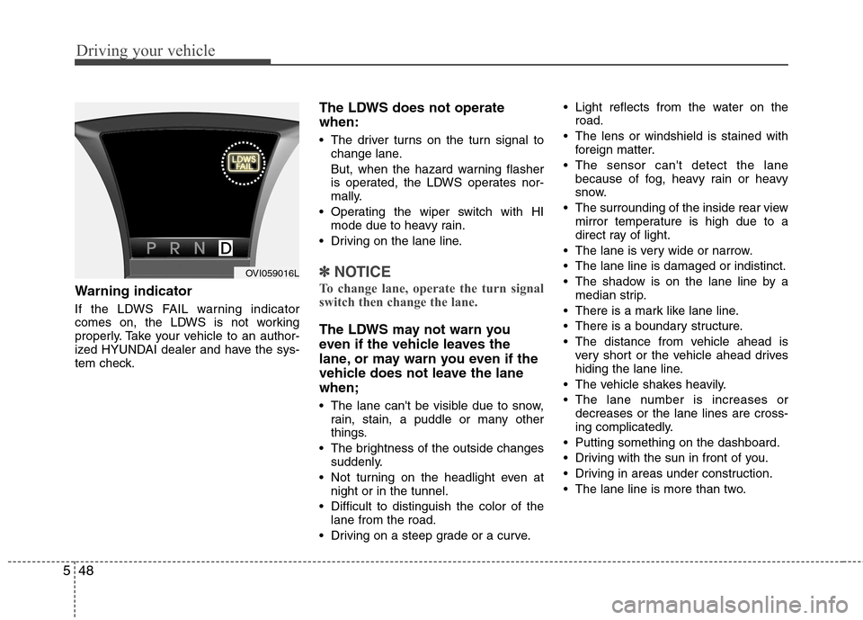 Hyundai Equus 2010  Owners Manual Driving your vehicle
48
5
Warning indicator  
If the LDWS FAIL warning indicator 
comes on, the LDWS is not working
properly. Take your vehicle to an author-
ized HYUNDAI dealer and have the sys-
tem 