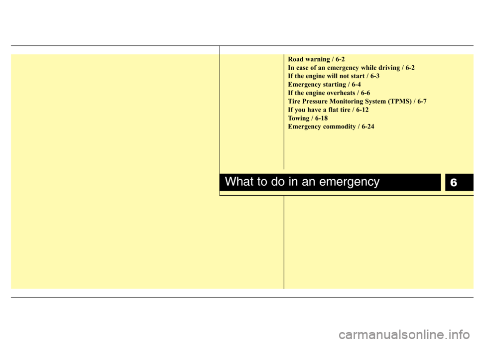 Hyundai Equus 2010  Owners Manual 6
Road warning / 6-2 
In case of an emergency while driving / 6-2
If the engine will not start / 6-3
Emergency starting / 6-4
If the engine overheats / 6-6
Tire Pressure Monitoring System (TPMS) / 6-7
