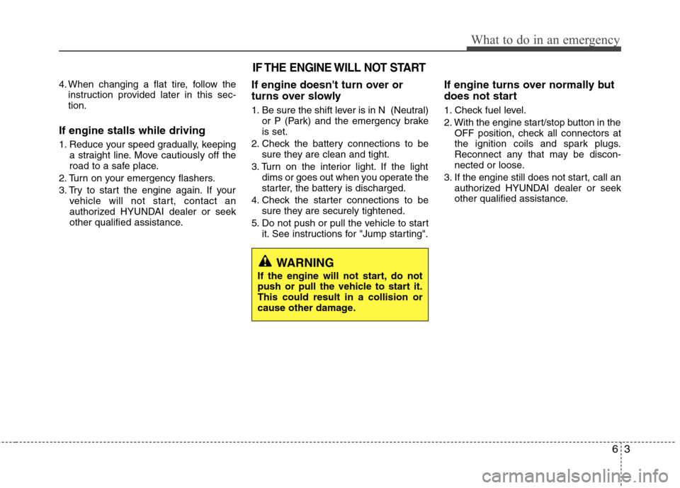 Hyundai Equus 2010  Owners Manual 63
What to do in an emergency
4. When changing a flat tire, follow theinstruction provided later in this sec- tion.
If engine stalls while driving 
1. Reduce your speed gradually, keeping a straight l