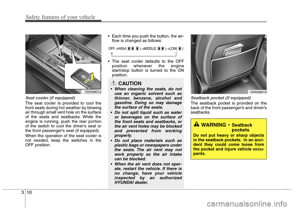 Hyundai Equus 2010 Owners Guide Safety features of your vehicle
10
3
Seat cooler (if equipped)
The seat cooler is provided to cool the
front seats during hot weather by blowing
air through small vent hole on the surface
of the seat Hyundai Equus 2010 Owners Guide Safety features of your vehicle
10
3
Seat cooler (if equipped)
The seat cooler is provided to cool the
front seats during hot weather by blowing
air through small vent hole on the surface
of the seat