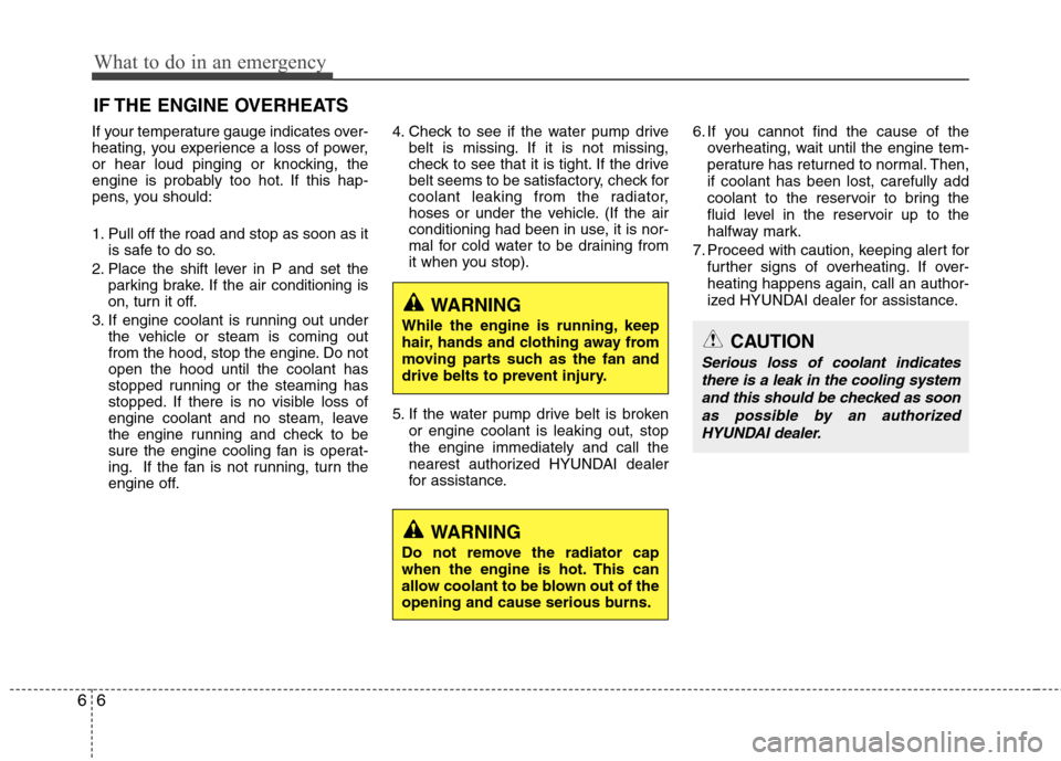 Hyundai Equus 2010  Owners Manual What to do in an emergency
6
6
IF THE ENGINE OVERHEATS
If your temperature gauge indicates over- 
heating, you experience a loss of power,
or hear loud pinging or knocking, the
engine is probably too 