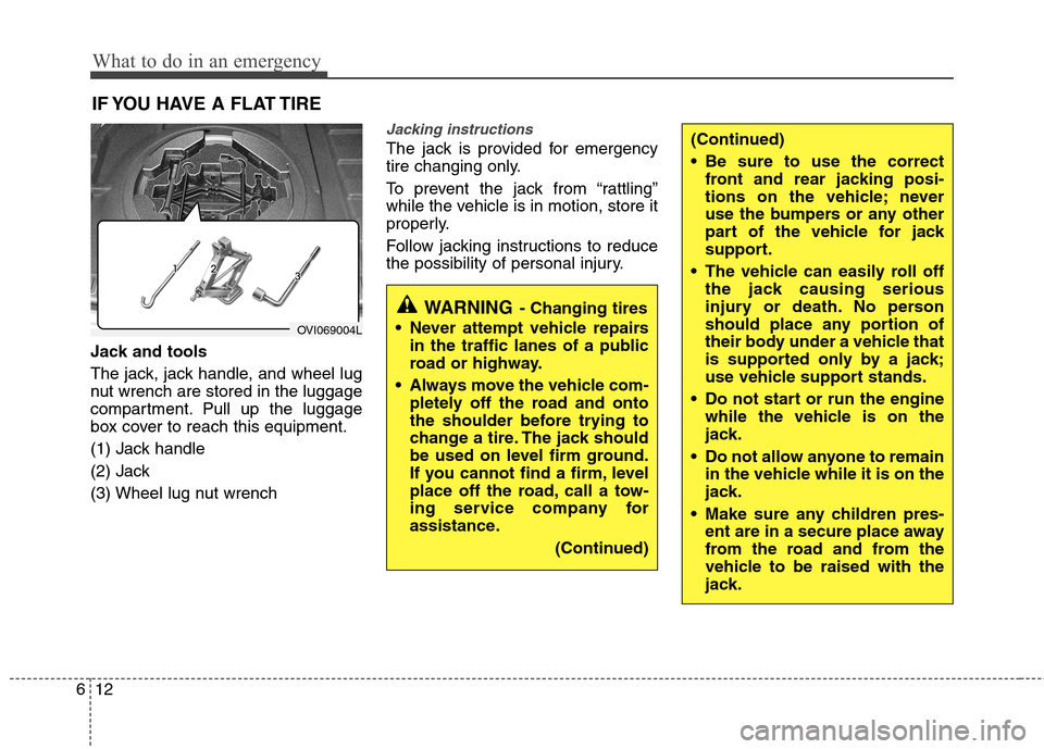 Hyundai Equus 2010  Owners Manual What to do in an emergency
12
6
(Continued) 
 Be sure to use the correct
front and rear jacking posi- 
tions on the vehicle; never
use the bumpers or any other
part of the vehicle for jack
support.
 T