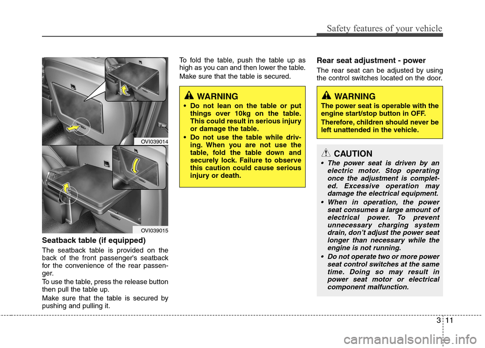 Hyundai Equus 2010  Owners Manual 311
Safety features of your vehicle
Seatback table (if equipped) 
The seatback table is provided on the 
back of the front passengers seatback
for the convenience of the rear passen-
ger. 
To use the