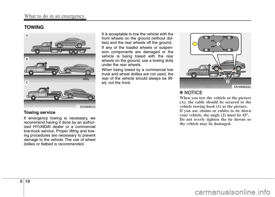 Hyundai Equus 2010  Owners Manual What to do in an emergency
18
6
TOWING
Towing service 
If emergency towing is necessary, we 
recommend having it done by an author-
ized HYUNDAI dealer or a commercial
tow-truck service. Proper liftin