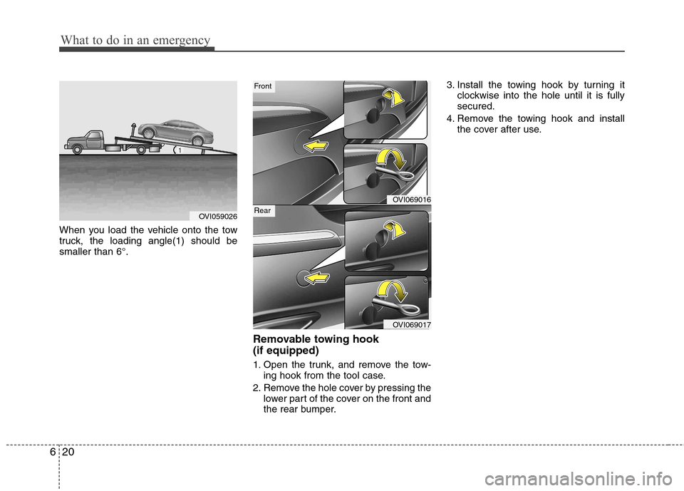 Hyundai Equus 2010  Owners Manual What to do in an emergency
20
6
When you load the vehicle onto the tow 
truck, the loading angle(1) should besmaller than 6°.
Removable towing hook  (if equipped) 
1. Open the trunk, and remove the t