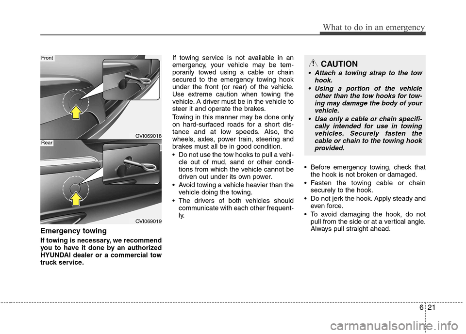 Hyundai Equus 2010  Owners Manual 621
What to do in an emergency
Emergency towing 
If towing is necessary, we recommend 
you to have it done by an authorized
HYUNDAI dealer or a commercial tow
truck service.If towing service is not av