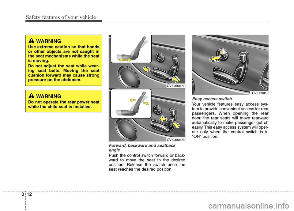 Hyundai Equus 2010 Owners Guide Safety features of your vehicle
12
3
Forward, backward and seatback
angle
Push the control switch forward or back- 
ward to move the seat to the desired
position. Release the switch once theseat reach