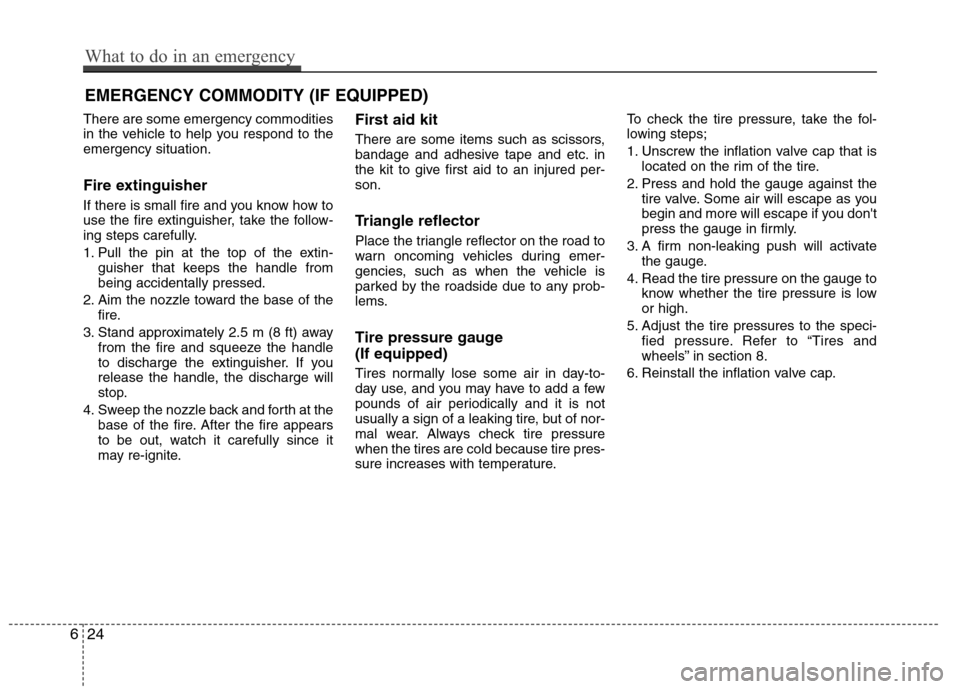 Hyundai Equus 2010  Owners Manual EMERGENCY COMMODITY (IF EQUIPPED) 
There are some emergency commodities 
in the vehicle to help you respond to theemergency situation. 
Fire extinguisher 
If there is small fire and you know how to 
u