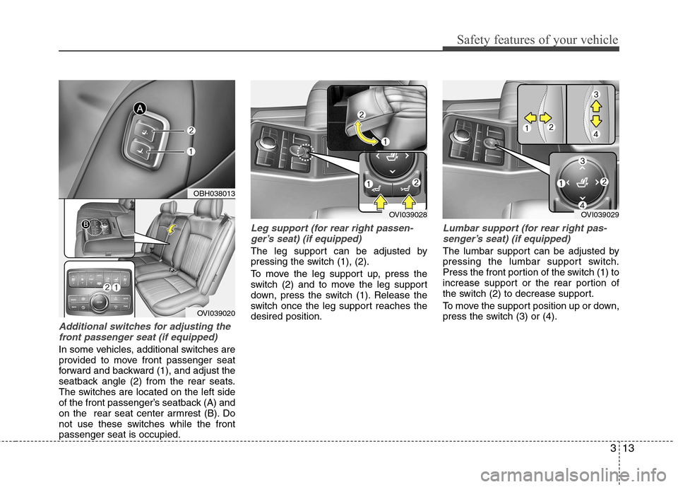 Hyundai Equus 2010 Owners Guide 313
Safety features of your vehicle
Additional switches for adjusting thefront passenger seat (if equipped)
In some vehicles, additional switches are
provided to move front passenger seat
forward and Hyundai Equus 2010 Owners Guide 313
Safety features of your vehicle
Additional switches for adjusting thefront passenger seat (if equipped)
In some vehicles, additional switches are
provided to move front passenger seat
forward and