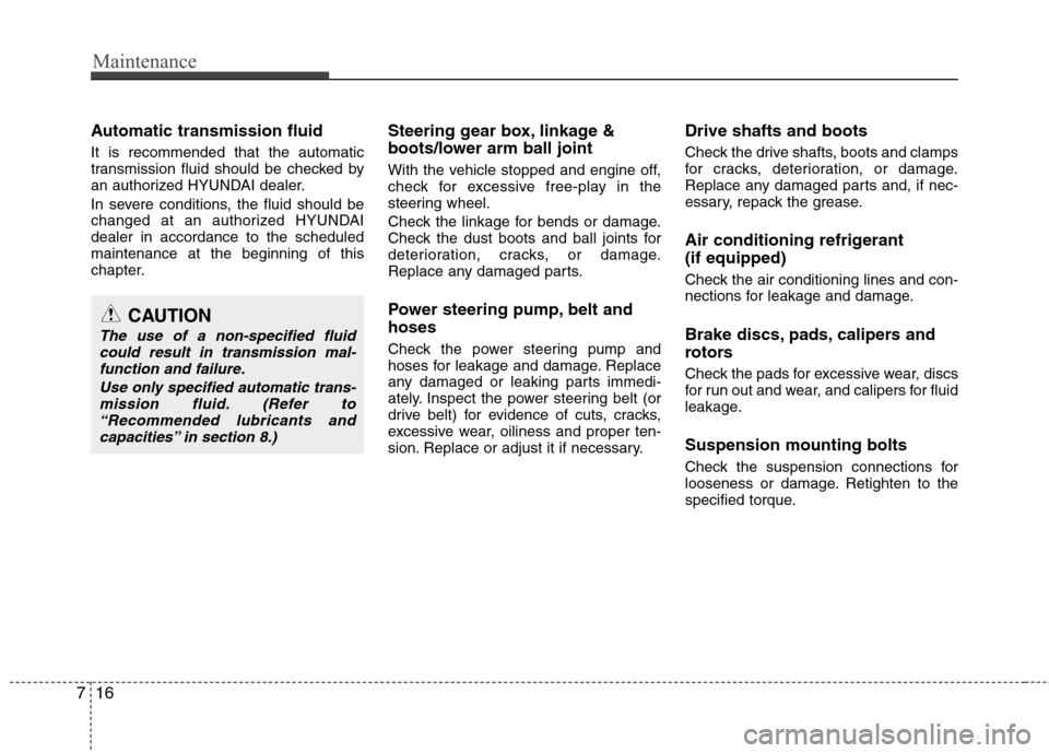 Hyundai Equus 2010  Owners Manual Maintenance
16
7
Automatic transmission fluid  It is recommended that the automatic 
transmission fluid should be checked by
an authorized HYUNDAI dealer. 
In severe conditions, the fluid should be 
c