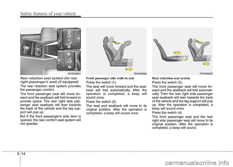 Hyundai Equus 2010 Owners Guide Safety features of your vehicle
14
3
Rear relaxtion seat system (for rear
right passenger’s seat) (if equipped)
The rear relaxtion seat system provides 
the passenger comfort. 
The front passenger s