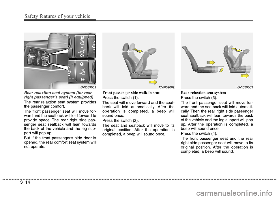 Hyundai Equus 2010  Owners Manual Safety features of your vehicle
14
3
Rear relaxtion seat system (for rear
right passenger’s seat) (if equipped)
The rear relaxtion seat system provides 
the passenger comfort. 
The front passenger s