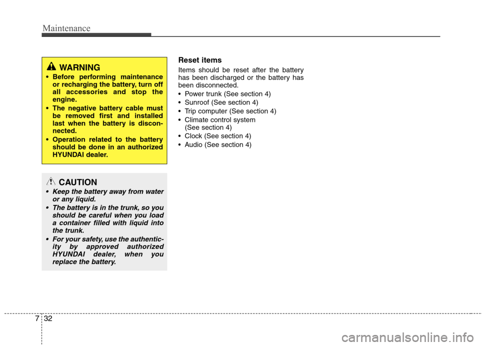 Hyundai Equus 2010  Owners Manual Maintenance
32
7
Reset items 
Items should be reset after the battery 
has been discharged or the battery hasbeen disconnected. 
 Power trunk (See section 4)
 Sunroof (See section 4)
 Trip computer (S