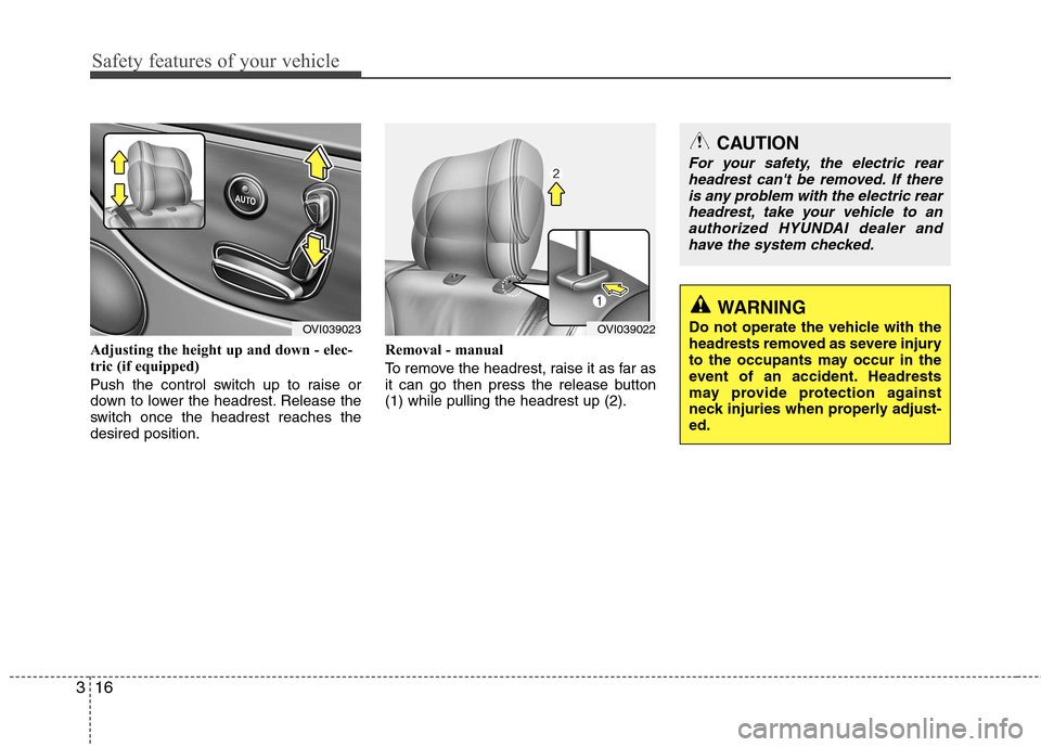 Hyundai Equus 2010 Owners Guide Safety features of your vehicle
16
3
Adjusting the height up and down - elec- 
tric (if equipped) 
Push the control switch up to raise or 
down to lower the headrest. Release the
switch once the headr