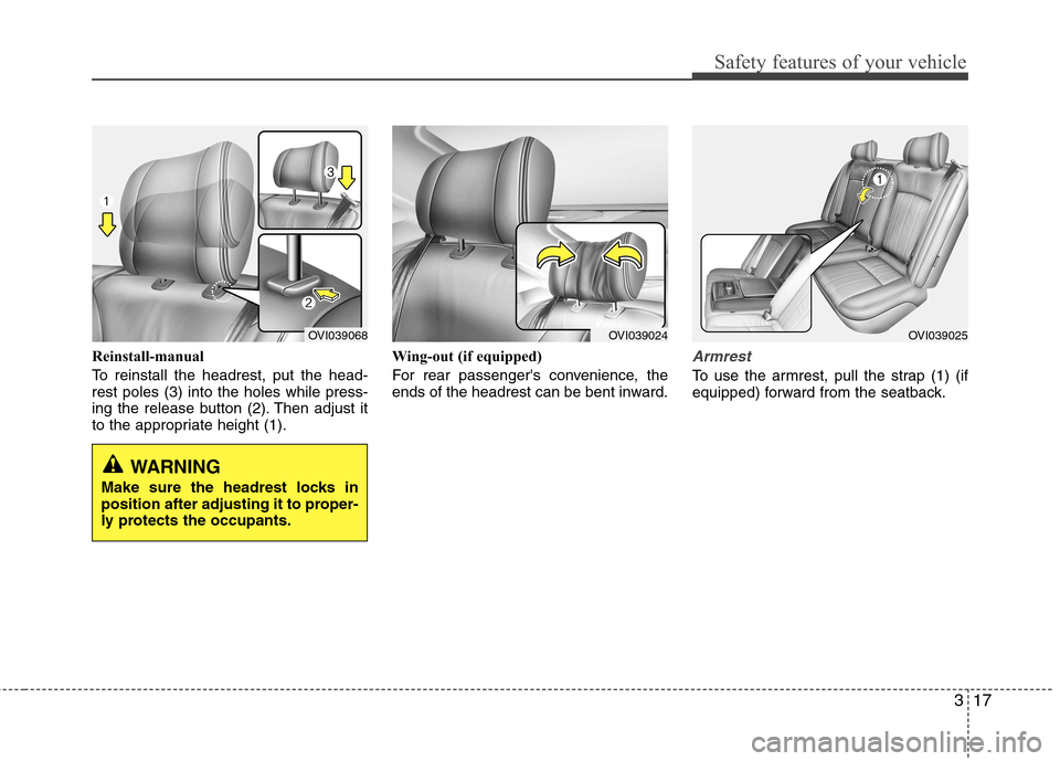 Hyundai Equus 2010 Owners Guide 317
Safety features of your vehicle
Reinstall-manual
To reinstall the headrest, put the head- rest poles (3) into the holes while press-
ing the release button (2). Then adjust it
to the appropriate Hyundai Equus 2010 Owners Guide 317
Safety features of your vehicle
Reinstall-manual
To reinstall the headrest, put the head- rest poles (3) into the holes while press-
ing the release button (2). Then adjust it
to the appropriate