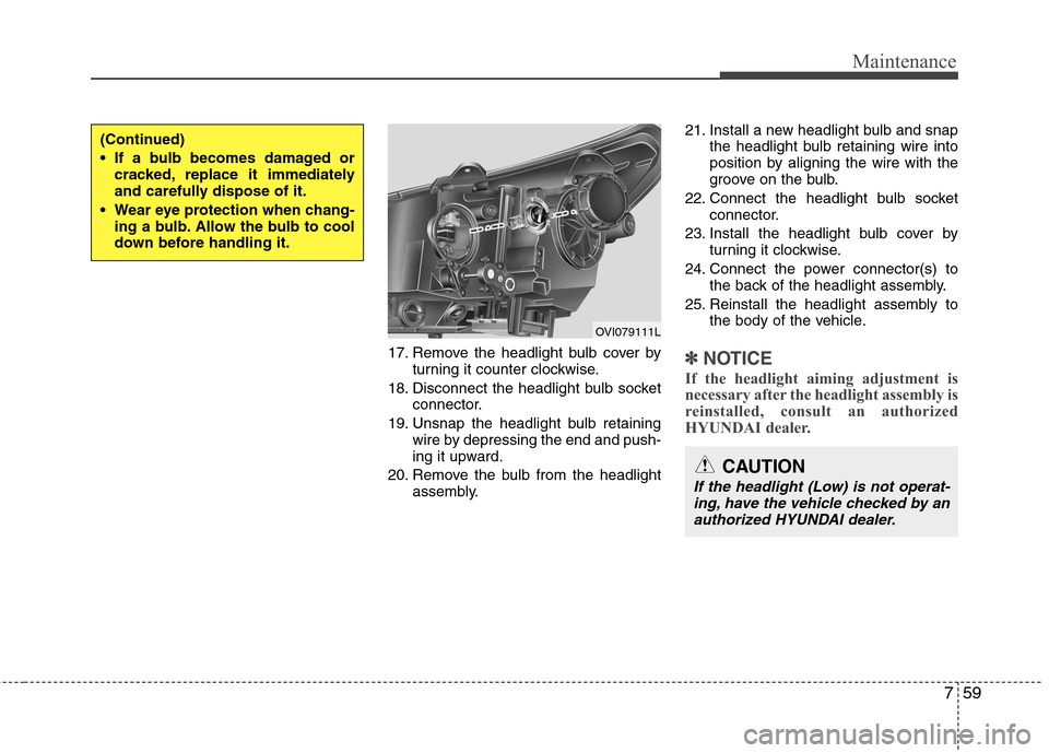 Hyundai Equus 2010  Owners Manual 759
Maintenance
17. Remove the headlight bulb cover byturning it counter clockwise.
18. Disconnect the headlight bulb socket connector.
19. Unsnap the headlight bulb retaining wire by depressing the e
