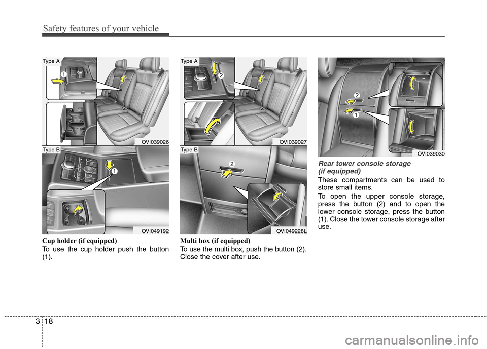 Hyundai Equus 2010  Owners Manual Safety features of your vehicle
18
3
Cup holder (if equipped) 
To use the cup holder push the button (1). Multi box (if equipped) 
To use the multi box, push the button (2). 
Close the cover after use