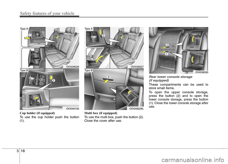 Hyundai Equus 2010 Owners Guide Safety features of your vehicle
18
3
Cup holder (if equipped)
To use the cup holder push the button (1). Multi box (if equipped)
To use the multi box, push the button (2).
Close the cover after use Hyundai Equus 2010 Owners Guide Safety features of your vehicle
18
3
Cup holder (if equipped)
To use the cup holder push the button (1). Multi box (if equipped)
To use the multi box, push the button (2).
Close the cover after use