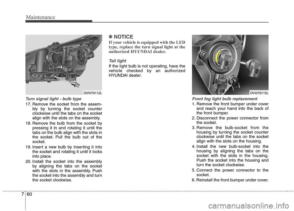 Hyundai Equus 2010  Owners Manual Maintenance
60
7
Turn signal light - bulb type
17. Remove the socket from the assem-
bly by turning the socket counter 
clockwise until the tabs on the socket
align with the slots on the assembly.
18.