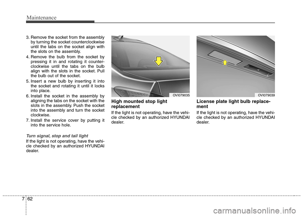 Hyundai Equus 2010  Owners Manual Maintenance
62
7
3. Remove the socket from the assembly
by turning the socket counterclockwise 
until the tabs on the socket align with
the slots on the assembly.
4. Remove the bulb from the socket by