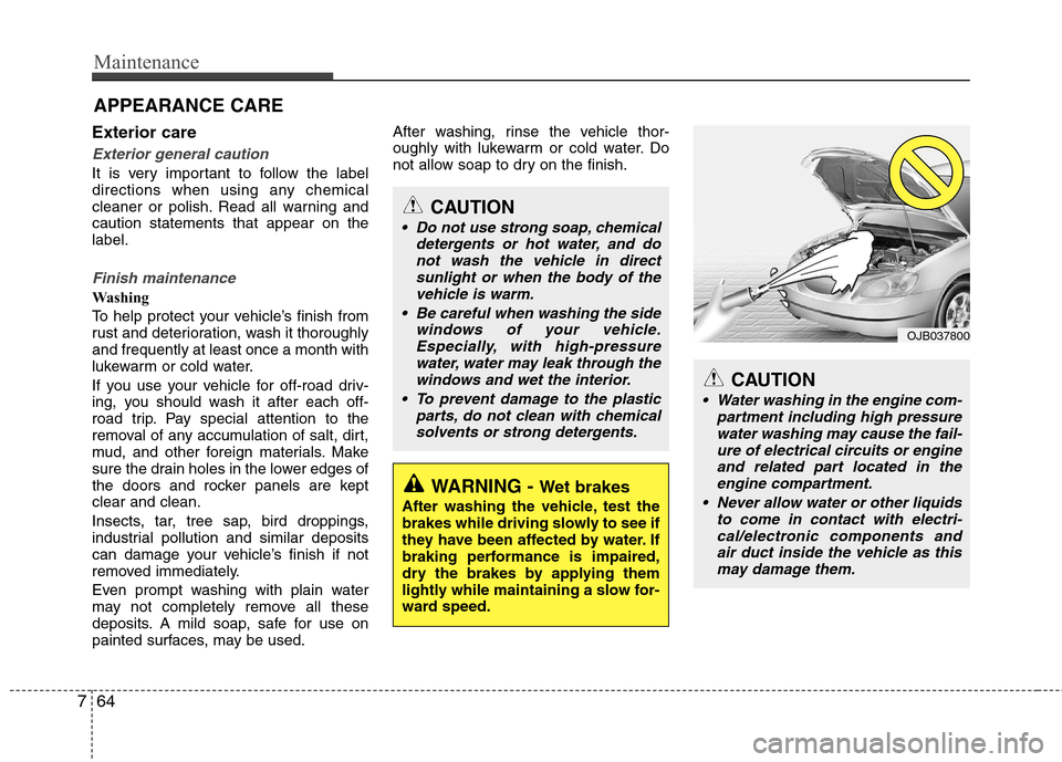 Hyundai Equus 2010  Owners Manual Maintenance
64
7
Exterior care
Exterior general caution 
It is very important to follow the label 
directions when using any chemical
cleaner or polish. Read all warning andcaution statements that app