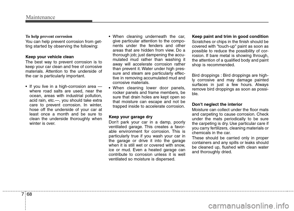 Hyundai Equus 2010  Owners Manual Maintenance
68
7
To help prevent corrosion 
You can help prevent corrosion from get- 
ting started by observing the following: 
Keep your vehicle clean 
The best way to prevent corrosion is to 
keep y
