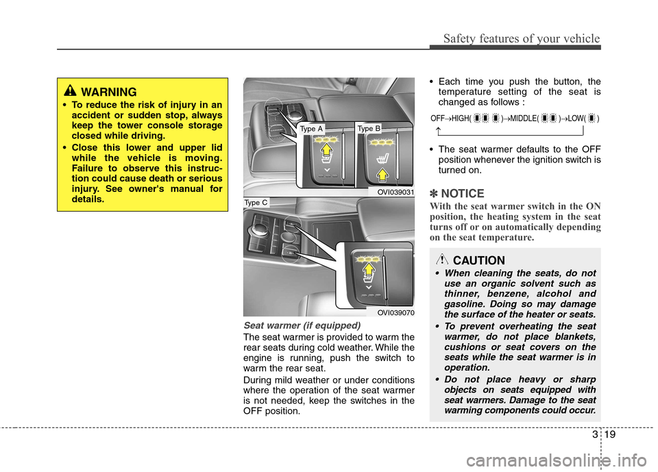 Hyundai Equus 2010  Owners Manual 319
Safety features of your vehicle
Seat warmer (if equipped)
The seat warmer is provided to warm the 
rear seats during cold weather. While the
engine is running, push the switch to
warm the rear sea