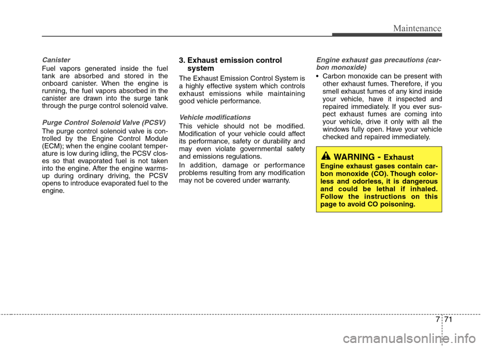 Hyundai Equus 2010 Owners Manual 771
Maintenance
Canister
Fuel vapors generated inside the fuel tank are absorbed and stored in the
onboard canister. When the engine is
running, the fuel vapors absorbed in the
canister are drawn into Hyundai Equus 2010 Owners Manual 771
Maintenance
Canister
Fuel vapors generated inside the fuel tank are absorbed and stored in the
onboard canister. When the engine is
running, the fuel vapors absorbed in the
canister are drawn into