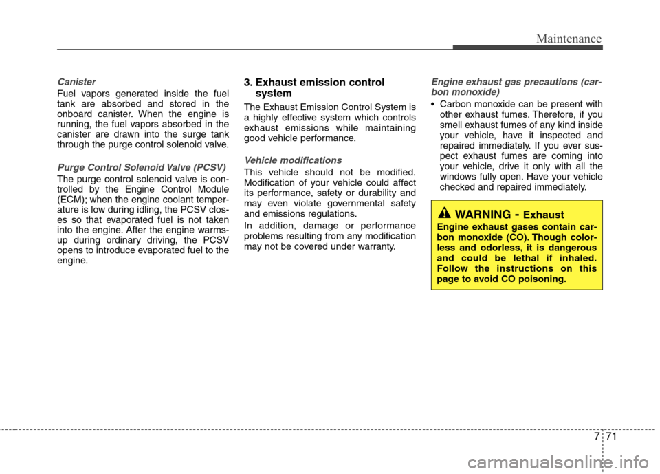 Hyundai Equus 2010  Owners Manual 771
Maintenance
Canister
Fuel vapors generated inside the fuel tank are absorbed and stored in the
onboard canister. When the engine is
running, the fuel vapors absorbed in the
canister are drawn into