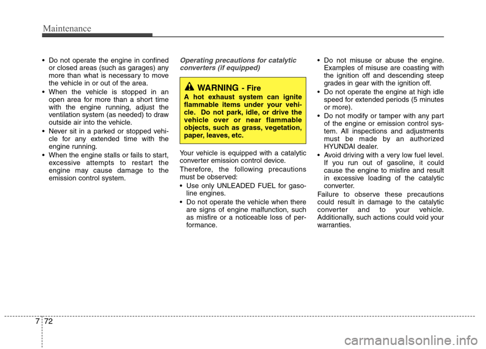 Hyundai Equus 2010  Owners Manual Maintenance
72
7
 Do not operate the engine in confined
or closed areas (such as garages) any 
more than what is necessary to move
the vehicle in or out of the area.
 When the vehicle is stopped in an