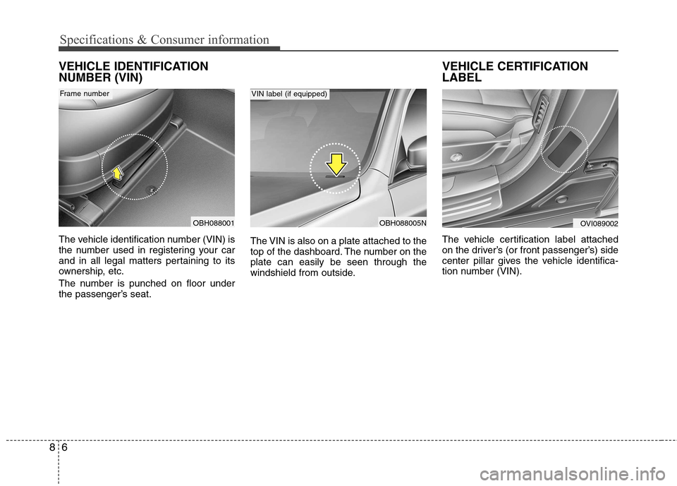 Hyundai Equus 2010 Owners Manual Specifications & Consumer information
6
8
VEHICLE IDENTIFICATION NUMBER (VIN)
The vehicle identification number (VIN) is
the number used in registering your car
and in all legal matters pertaining t Hyundai Equus 2010 Owners Manual Specifications & Consumer information
6
8
VEHICLE IDENTIFICATION NUMBER (VIN)
The vehicle identification number (VIN) is
the number used in registering your car
and in all legal matters pertaining t