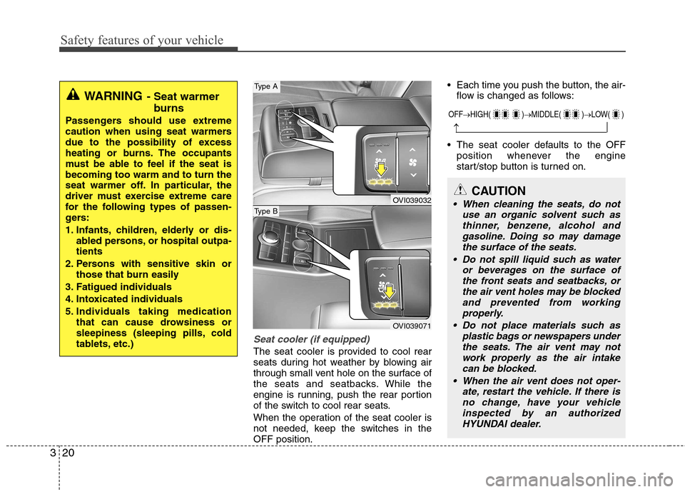 Hyundai Equus 2010 Owners Guide Safety features of your vehicle
20
3
CAUTION
 When cleaning the seats, do not
use an organic solvent such asthinner, benzene, alcohol and
gasoline. Doing so may damagethe surface of the seats.
 Do not