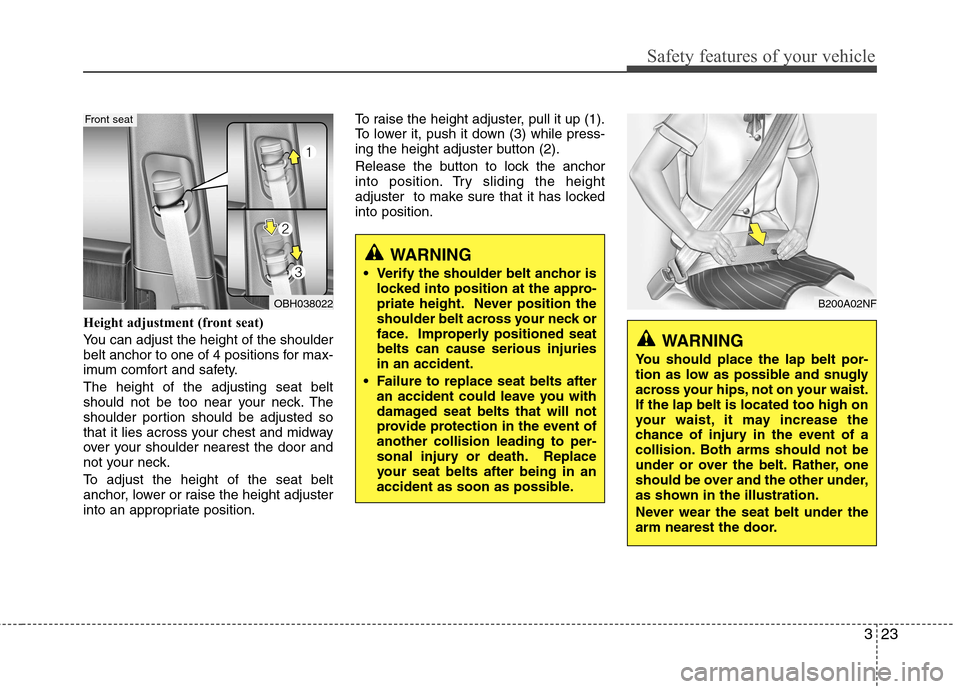 Hyundai Equus 2010 Service Manual 323
Safety features of your vehicle
Height adjustment (front seat)
You can adjust the height of the shoulder
belt anchor to one of 4 positions for max-
imum comfort and safety. The height of the adj Hyundai Equus 2010 Service Manual 323
Safety features of your vehicle
Height adjustment (front seat)
You can adjust the height of the shoulder
belt anchor to one of 4 positions for max-
imum comfort and safety. The height of the adj