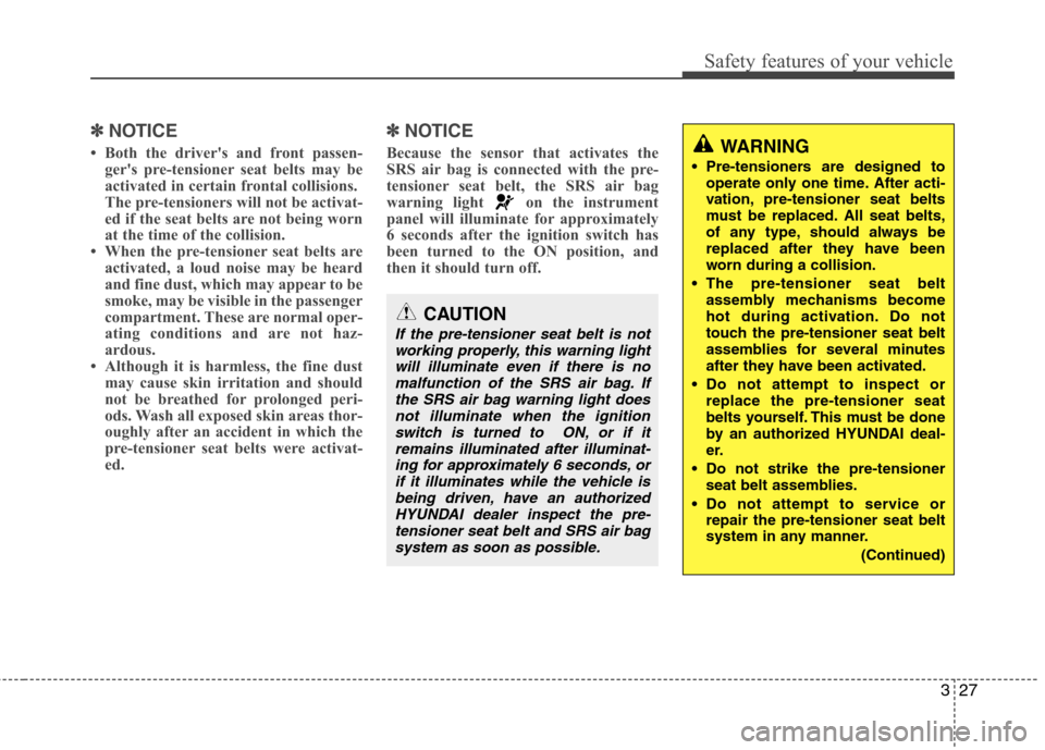 Hyundai Equus 2010  Owners Manual 327
Safety features of your vehicle
✽✽NOTICE
 Both the drivers and front passen- gers pre-tensioner seat belts may be 
activated in certain frontal collisions.
The pre-tensioners will not be ac