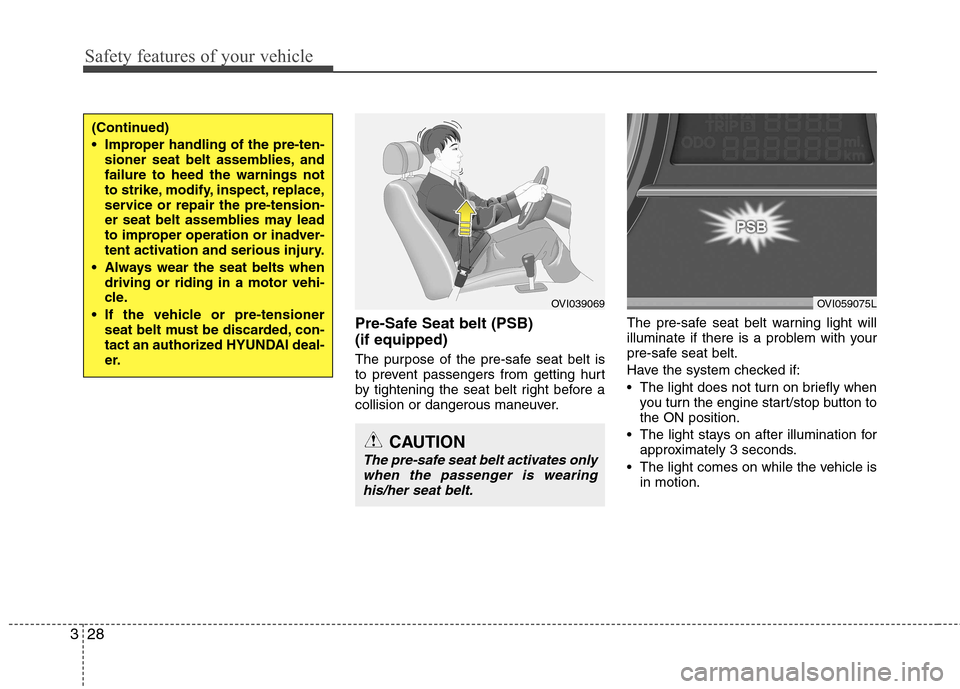 Hyundai Equus 2010 Service Manual Safety features of your vehicle
28
3
Pre-Safe Seat belt (PSB)  (if equipped) 
The purpose of the pre-safe seat belt is 
to prevent passengers from getting hurt
by tightening the seat belt right before