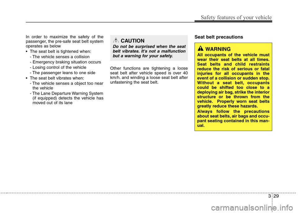 Hyundai Equus 2010 Service Manual 329
Safety features of your vehicle
In order to maximize the safety of the 
passenger, the pre-safe seat belt system
operates as below 
 The seat belt is tightened when:- The vehicle senses a collisio