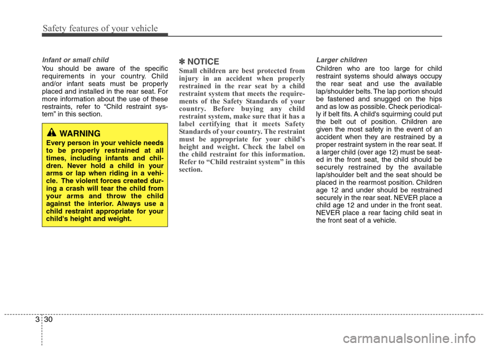 Hyundai Equus 2010  Owners Manual Safety features of your vehicle
30
3
Infant or small child
You should be aware of the specific 
requirements in your country. Child
and/or infant seats must be properly
placed and installed in the rea