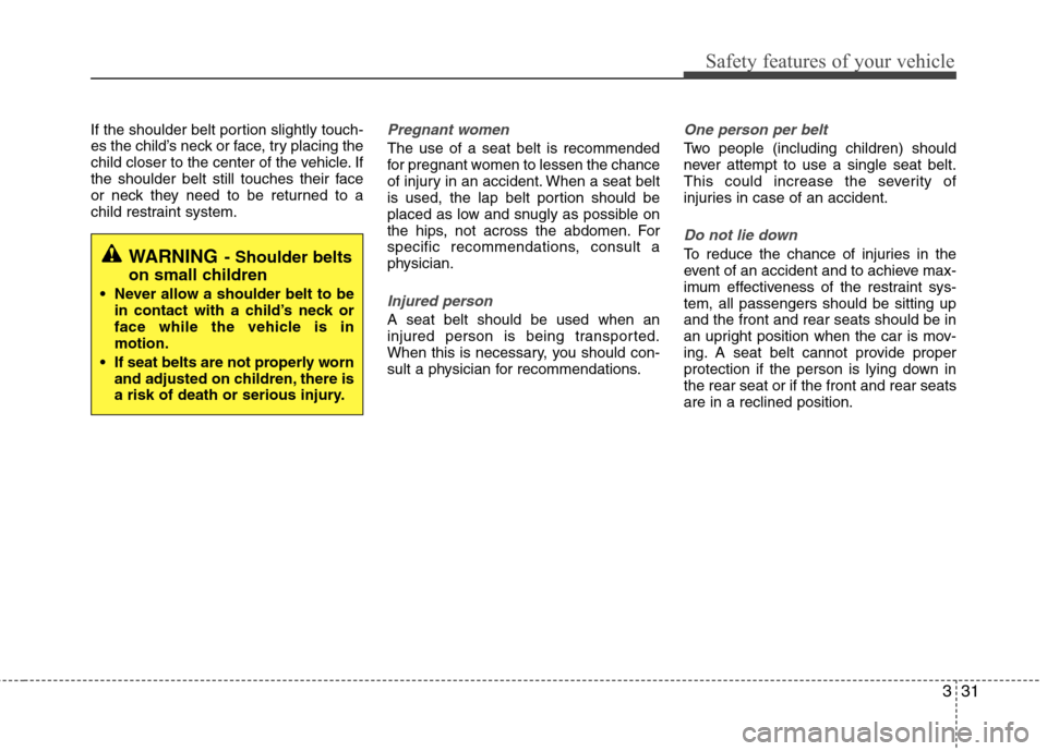 Hyundai Equus 2010 Service Manual 331
Safety features of your vehicle
If the shoulder belt portion slightly touch-
es the child’s neck or face, try placing the
child closer to the center of the vehicle. If
the shoulder belt still t Hyundai Equus 2010 Service Manual 331
Safety features of your vehicle
If the shoulder belt portion slightly touch-
es the child’s neck or face, try placing the
child closer to the center of the vehicle. If
the shoulder belt still t