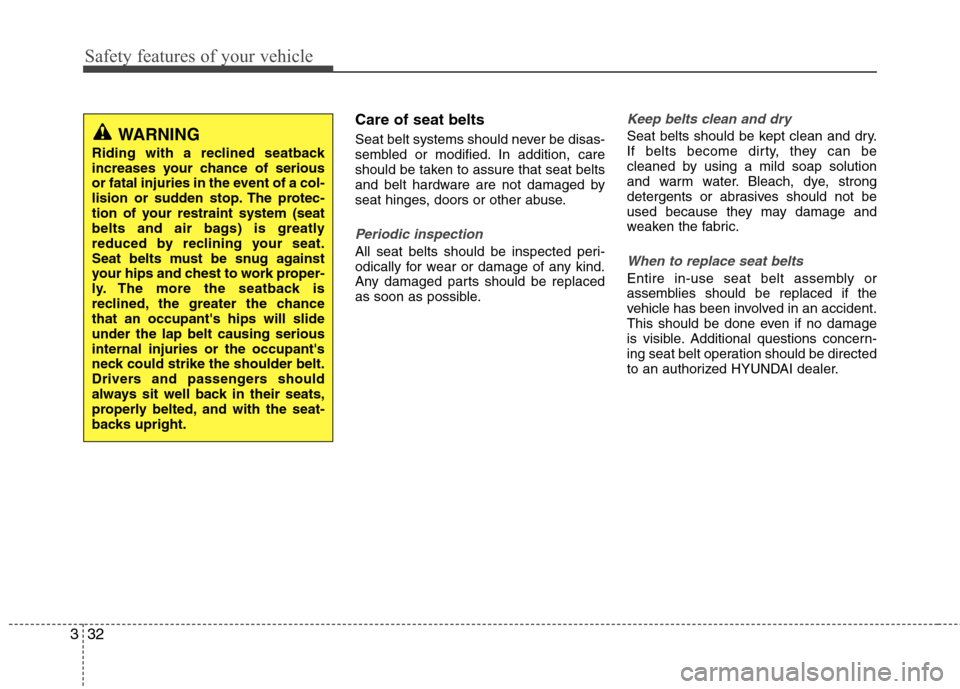 Hyundai Equus 2010 Service Manual Safety features of your vehicle
32
3
Care of seat belts
Seat belt systems should never be disas-
sembled or modified. In addition, care
should be taken to assure that seat belts
and belt hardware ar Hyundai Equus 2010 Service Manual Safety features of your vehicle
32
3
Care of seat belts
Seat belt systems should never be disas-
sembled or modified. In addition, care
should be taken to assure that seat belts
and belt hardware ar