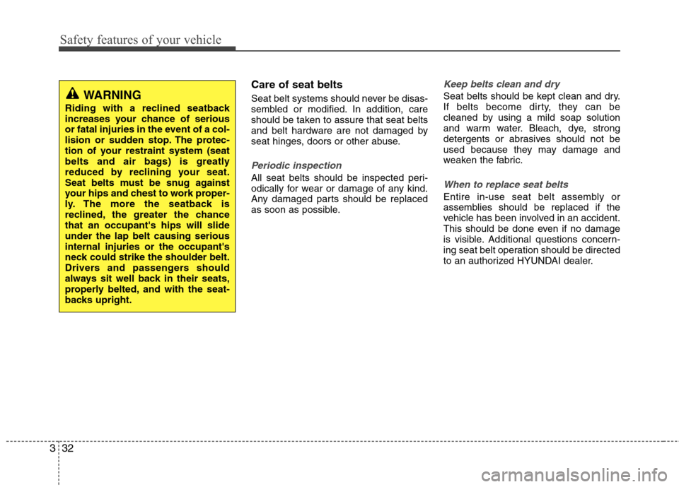 Hyundai Equus 2010 Service Manual Safety features of your vehicle
32
3
Care of seat belts 
Seat belt systems should never be disas- 
sembled or modified. In addition, care
should be taken to assure that seat belts
and belt hardware ar
