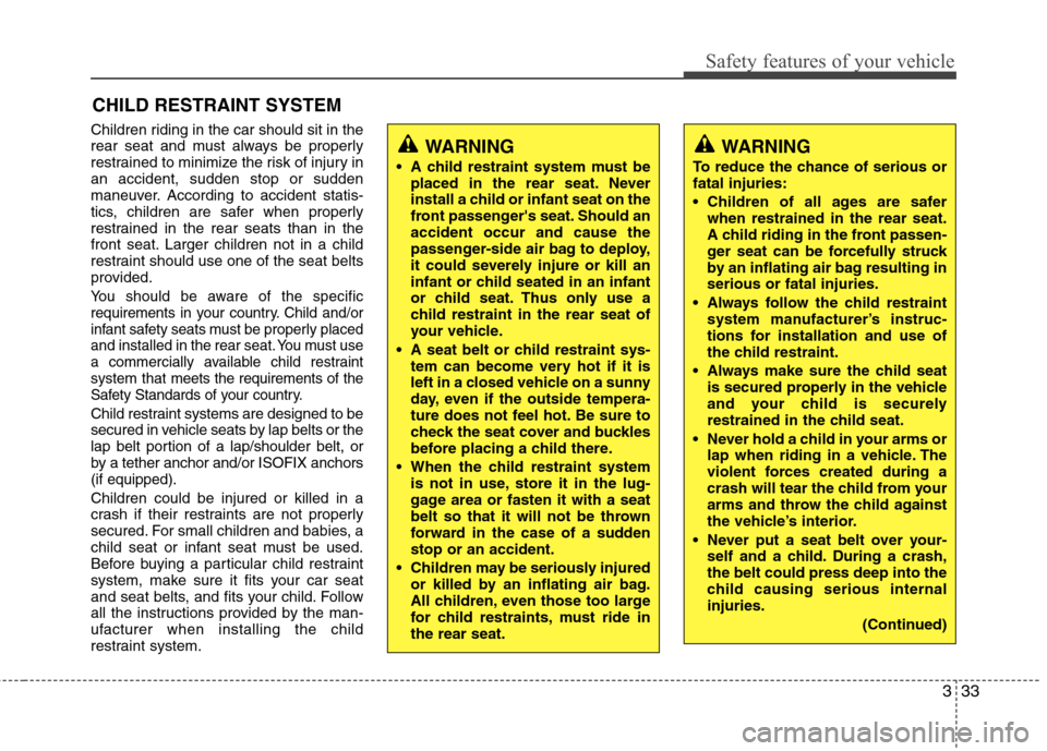 Hyundai Equus 2010 Workshop Manual 333
Safety features of your vehicle
CHILD RESTRAINT SYSTEM
Children riding in the car should sit in the
rear seat and must always be properly
restrained to minimize the risk of injury inan accident, Hyundai Equus 2010 Workshop Manual 333
Safety features of your vehicle
CHILD RESTRAINT SYSTEM
Children riding in the car should sit in the
rear seat and must always be properly
restrained to minimize the risk of injury inan accident,