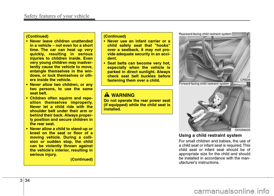 Hyundai Equus 2010  Owners Manual Safety features of your vehicle
34
3
Using a child restraint system 
For small children and babies, the use of 
a child seat or infant seat is required. This
child seat or infant seat should be of
app