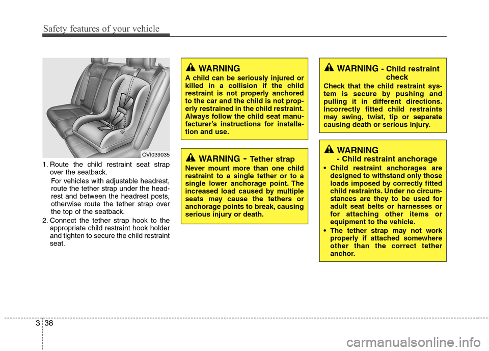 Hyundai Equus 2010 Workshop Manual Safety features of your vehicle
38
3
1. Route the child restraint seat strap
over the seatback.
For vehicles with adjustable headrest,
route the tether strap under the head-
rest and between the head Hyundai Equus 2010 Workshop Manual Safety features of your vehicle
38
3
1. Route the child restraint seat strap
over the seatback.
For vehicles with adjustable headrest,
route the tether strap under the head-
rest and between the head
