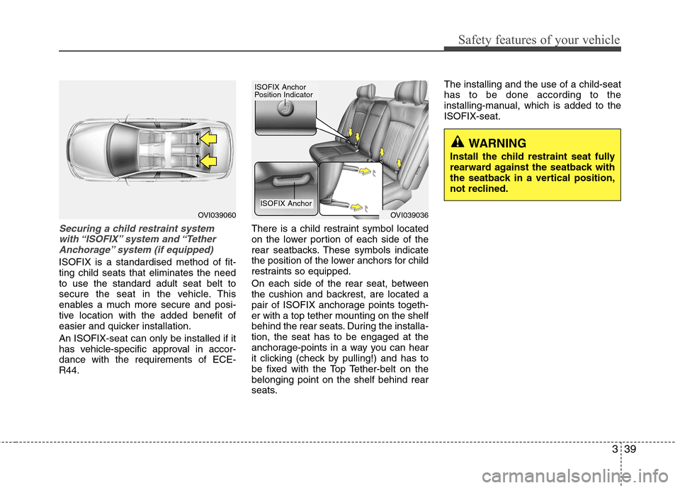 Hyundai Equus 2010 Workshop Manual 339
Safety features of your vehicle
Securing a child restraint systemwith “ISOFIX” system and “Tether Anchorage” system (if equipped)
ISOFIX is a standardised method of fit- ting child seats Hyundai Equus 2010 Workshop Manual 339
Safety features of your vehicle
Securing a child restraint systemwith “ISOFIX” system and “Tether Anchorage” system (if equipped)
ISOFIX is a standardised method of fit- ting child seats
